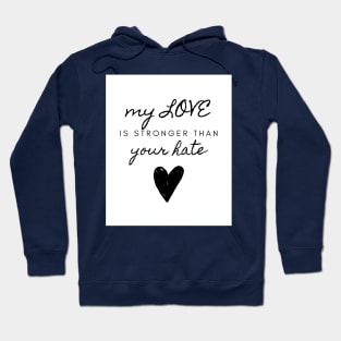 My Love Is Stronger Than Your Hate Quote About Love Compassion and Kindness Hoodie